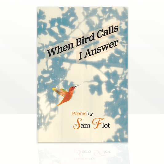 When Bird Calls I Answer - Poems by Sam Flot